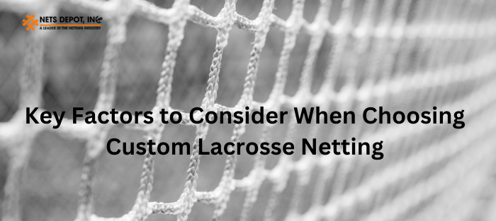 Key Factors to Consider When Choosing Custom Lacrosse Netting